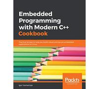 Embedded Programming with Modern C++ Cookbook: Practical recipes to help you build robust and secure embedded applications on Linux