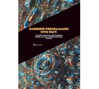 Embedded Programming with Rust: A Practical, Code-Driven Guide to Building Reliable, Low-Level, and High-Performance Firmware