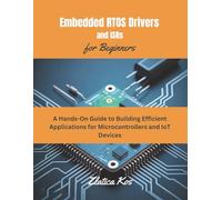 Embedded RTOS Drivers and ISRs for Beginners: A Hands-On Guide to Building Efficient Applications for Microcontrollers and IoT Devices