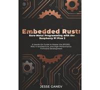 Embedded Rust: Bare-Metal Programming with the Raspberry Pi Pico 2: A Hands-On Guide to Master the RP2350, RISC-V Architecture, and High-Performance Firmware Development