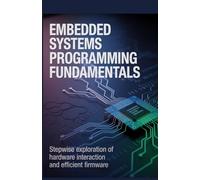 Embedded Systems Programming Fundamentals: Stepwise Exploration of Hardware Interaction and Efficient Firmware