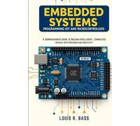 Embedded Systems: Programming IoT and Microcontrollers: A Comprehensive Guide to Building Intelligent, Connected Devices with Precision and Creativity