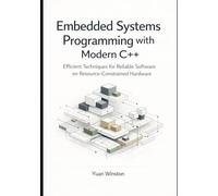 Embedded Systems Programming with Modern C++: Efficient Techniques for Reliable Software on Resource Constrained Hardware