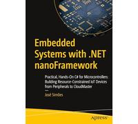 Embedded Systems with .NET nanoFramework: Practical, Hands-On C# for Microcontrollers: Building Resource-Constrained IoT Devices from Peripherals to CloudMaster