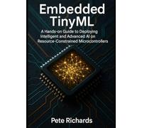 Embedded TinyML: A Hands-on Guide to Deploying Intelligent and Advanced AI on Resource-Constrained Microcontrollers