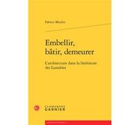 Embellir, bâtir, demeurer: L'architecture dans la littérature des Lumières