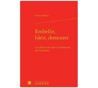 Embellir, Bâtir, Demeurer - L'architecture Dans La Littérature Des Lumières