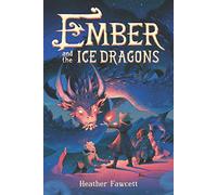 Ember and the Ice Dragons: A Magical Fantasy Adventure about a Fire Dragon Saving Ice Dragons in Antarctica for Children (Ages 8-12)