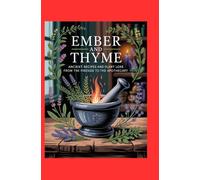 Ember and Thyme: Ancient Recipes and Plant Lore from the Fireside to the Apothecary