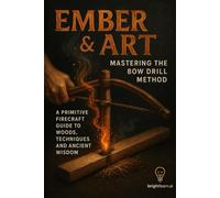 Ember & Art: Mastering The Bow Drill Method