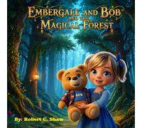 Embergale and Bob: AND THE MAGICAL FOREST / talking teddy bear / a world of magic and wonder / teaches a lesson of courage, empathy, confidence.