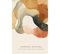 Embers Arising. Your Story. Rewritten in Strength.: A 52-Week Guided Healing Journal for Survivors of Domestic Violence and Trauma Recovery