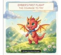 Ember's First Flight: A Heartwarming Children's Book About Courage, Overcoming Fear, and Taking the First Step (The Courage to Try)