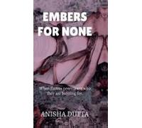 Embers For None : When Flames Never Learn Who They Are Burning For. Paperback Book By Anisha Dutta