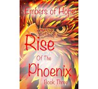Embers of Hope: The Rise of the Phoenix Book Three