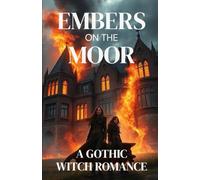 EMBERS ON THE MOOR - A GOTHIC WITCH ROMANCE: A Gothic Victorian Lesbian Romance of Witches, Fire, and Forbidden Love on the Yorkshire Moors