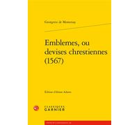 Emblemes, ou devises chrestiennes (1567) - Georgette de Montenay - Classiques Garnier - broché - Essai