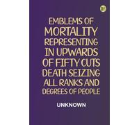Emblems of Mortality representing, in upwards of fifty cuts, death seizing all ranks and degrees of people