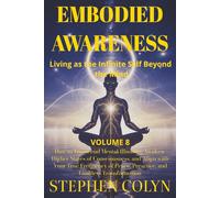 Embodied Awareness: How to Transcend Mental Illusions, Awaken Higher States of Consciousness, and Align with Your True Frequency of Peace, Presence, and Limitless Transformation
