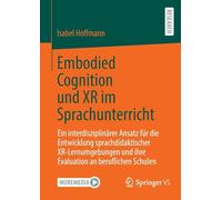 Embodied Cognition Und Xr Im Sprachunterricht: Ein Interdisziplinärer Ansatz Für Die Entwicklung Sprachdidaktischer Xr-lernumgebungen Und Ihre Evaluation an Beruflichen Schulen