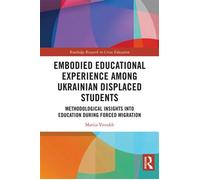 Embodied Educational Experience Among Ukrainian Displaced Students Methodological Insights into Education During Forced Migration - Mariia Vitrukh - Routledge - ebook (ePub) - Livre