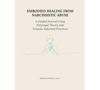 Embodied Healing from Narcissistic Abuse: A Guided Journal Using Polyvagal Theory and Trauma-Informed Practices