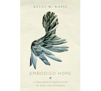Embodied Hope: A Theological Meditation on Pain and Suffering