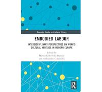 Embodied Labour: Interdisciplinary Perspectives on Work's Cultural Heritage in Modern Europe