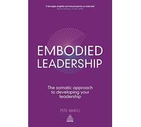 Embodied Leadership: The Somatic Approach to Developing Your Leadership by Pete Hamill (2013-06-28)