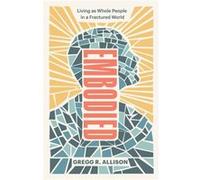 Embodied Living as Whole People in a Fractured World by Gregg R. Allison Gregg R. Allison (Auteur)