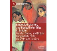 Embodied Memory and Bengali Identities in Britain: Gender, Dance, and British Bangladeshi Pasts, Presents, and Futures