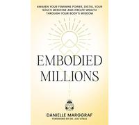 Embodied Millions Reawaken Your Feminine Power, Distill Your Soul's Medicine, And Create Wealth Through Your Body's Wisdom - Danielle Marggraf - Best Holistic Life Publishing - ebook (ePub) - Livre