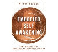 Embodied Self Awakening: Somatic Practices for Trauma Healing and Spiritual Evolution