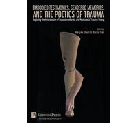 Embodied Testimonies, Gendered Memories, And The Poetics Of Trauma: Exploring The Intersection Of Deconstructionist And Postcolonial Trauma Theory (Sociology)