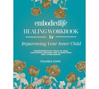 Embodiedlife Healing Workbook for Reparenting Your Inner Child: Transformative Tools to Heal Childhood Wounds and Strengthen Self-Compassion
