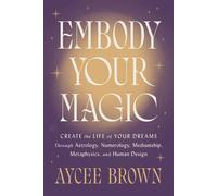 Embody Your Magic Create the Life of Your Dreams Through Astrology, Numerology, Mediumship, Metaphysics, and Human Design - Aycee Brown - HarperOne - ebook (ePub) - Livre