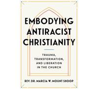 Embodying Antiracist Christianity Trauma, Transformation, and Liberation in the Church - Marcia W. Mount Shoop Phd - North Atlantic Books - ebook (ePub) - Livre