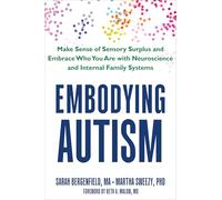 Embodying Autism: Make Sense of Sensory Surplus and Embrace Who You Are with Neuroscience and Internal Family Systems