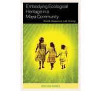 Embodying Ecological Heritage In A Maya Community: Health, Happiness, And Identity (Hardcover) Kristina Baines, (Auteur)