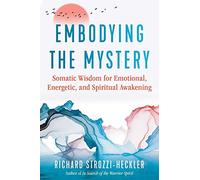 Embodying the Mystery: Somatic Wisdom for Emotional, Energetic, and Spiritual Awakening