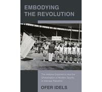 Embodying the Revolution The Hebrew Experience and the Globalization of Modern Sports in Interwar Palestine - Ofer Idels - Rutgers University Press - ebook (ePub) - Livre
