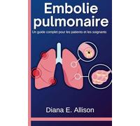 Embolie pulmonaire : Un guide complet pour les patients et les soignants: Votre chemin vers la compréhension, le traitement et la guérison durable