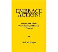Embrace Action Conquer Fear Defeat Procrastination and Embody Progress. - Jed Matthew Hope - Amazon Digital Services LLC KDP - Livre en Anglais Jed Matthew HopeJed Matthew Hope (Auteur)