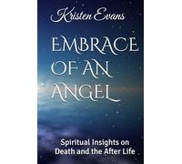 EMBRACE OF AN ANGEL: Spiritual Insights on Death and the After Life