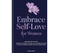 Embrace Self-Love for Women: Break Free from the Myths - Strategies to Overcome Self-Doubt, Build Unshakable Self-Esteem, and Discover the Courage to Rewrite Your Story Beyond Labels