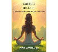 EMBRACE THE LIGHT: A JOURNEY TO SELF-HEALING AND AWAKENING