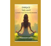 EMBRACE THE LIGHT: A JOURNEY TO SELF-HEALING AND AWAKENING