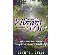 Embrace The Vibrant Version of YOU: A Guide to Holistic Health & Wellness Through Natural Remedies for Balanced Living!