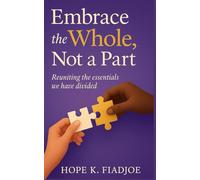 Embrace the Whole, Not a Part: Reuniting the essentials we have divided