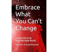 Embrace What You Can’t Change: Living Fully in an Unpredictable World